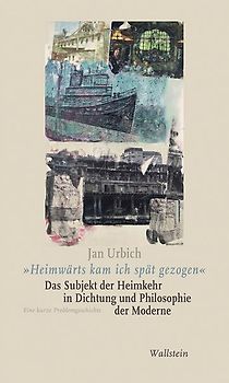 »Heimwärts kam ich spät gezogen«. Das Subjekt der Heimkehr in Dichtung und Philosophie der Moderne