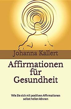 Affirmationen für Gesundheit: Wie Sie sich mit positiven Affirmationen selbst heilen können