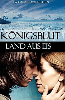 Königsblut: Band 2 - Land aus Eis - Karola Löwenstein