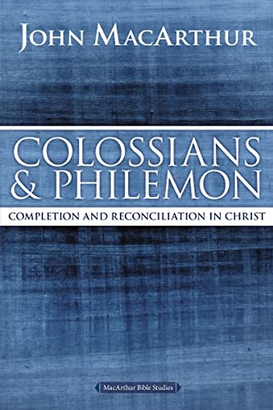 Colossians and Philemon: Completion and Reconciliation in Christ (MacArthur Bible Studies)