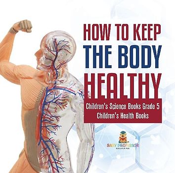 How to Keep the Body Healthy | Children's Science Books Grade 5 | Children's Health Books