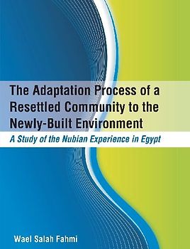 The Adaptation Process of a Resettled Community to the Newly-Built Environment  A Study of the Nubian Experience in Egypt