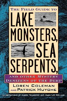 The Field Guide to Lake Monsters, Sea Serpents, and Other Mystery Denizens of the Deep