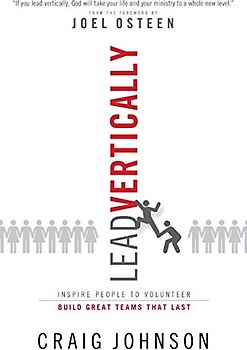 Lead Vertically: Inspire People to Volunteer and Build Great Teams that Last