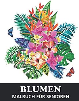 Blumen Malbuch für Senioren: Ausmalbuch im Großdruck für Erwachsene mit inspirierenden Designs als Blumensträußen, Kränzen, Strudeln, Mustern, Dekorationen