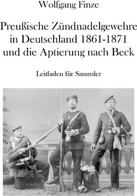 Preußische Zündnadelgewehre in Deutschland 1861 - 1871 und die Aptierung nach Beck