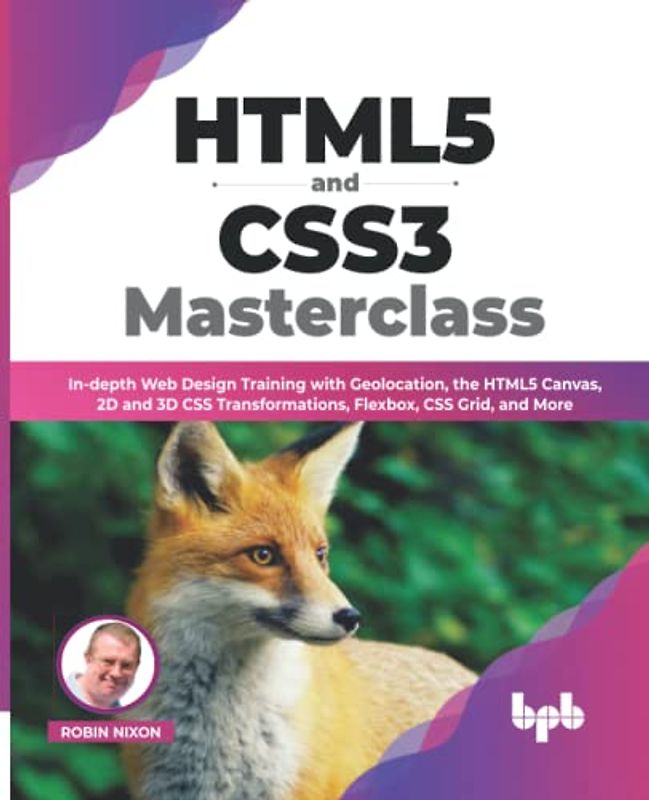 HTML5 and CSS3 Masterclass: In-depth Web Design Training with Geolocation, the HTML5 Canvas, 2D and 3D CSS Transformations, Flexbox, CSS Grid, and More (English Edition)