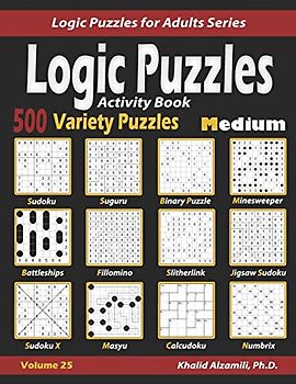 Activity Book Logic Puzzles: 500 Medium Variety Puzzles (Sudoku, Fillomino, Battleships, Calcudoku, Binary Puzzle, Slitherlink, Sudoku X, Masyu, ... (Logic Puzzles for Adults Series, Band 25)