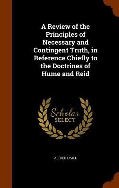 A Review of the Principles of Necessary and Contingent Truth, in Reference Chiefly to the Doctrines of Hume and Reid