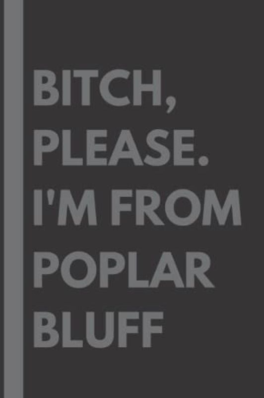 Bitch, Please. I'm From Poplar Bluff: A Vulgar Adult Composition Notebook for a Native Poplar Bluff Resident - 6x9 inches
