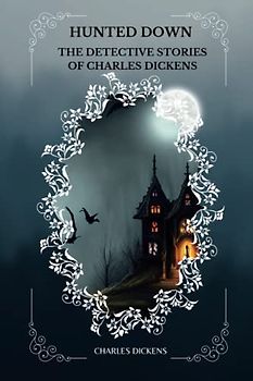 Hunted Down: The Detective Stories of Charles Dickens by Charles Dickens