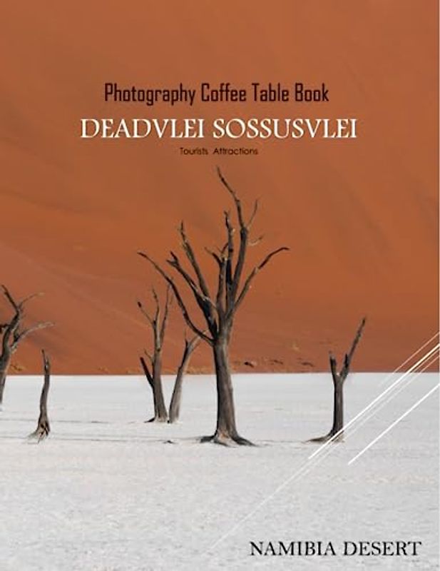 DEADVLEI SOSSUSVLEI NAMIBIA DESERT Photography Coffee Table Book Tourists Attractions: A visual Tour to Deadvlei Sossuvlei Photography Coffee Table ... Images (8.5"*11") Paperback.June 8,2023.