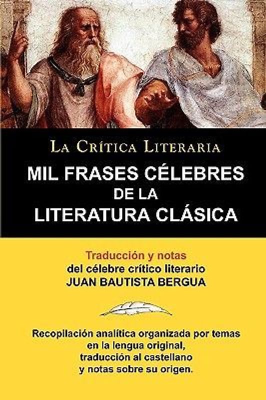 Mil Frases Celebres De La Literatura Clasica. La Crítica Literaria. Traducido y anotado por Juan B. Bergua.