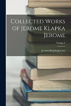 Collected Works of Jerome Klapka Jerome; Volume 2
