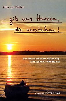 ... gib uns Herzen, die verstehen!. Ein Tatsachenbericht, tiefgründig, spirituell und voller Humor