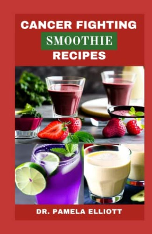 CANCER FIGHTING SMOOTHIE RECIPES: 46 Delicious Smoothies, Easy And Fast Superfood Healthy Recipes Cancer Reversal Book