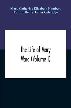 The Life Of Mary Ward (Volume I)