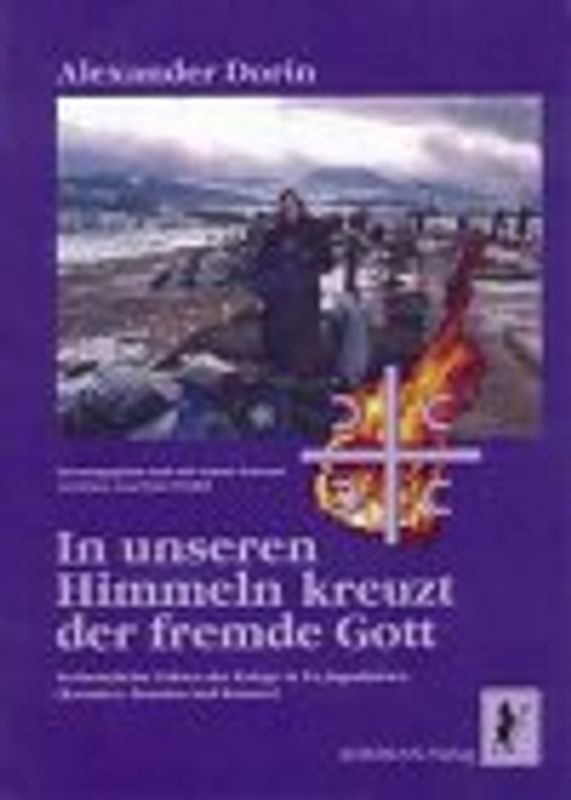 In unseren Himmeln kreuzt der fremde Gott. Verheimlichte Fakten der Kriege in Ex-Jugoslawien (Kroatien, Bosnien, Kosovo)