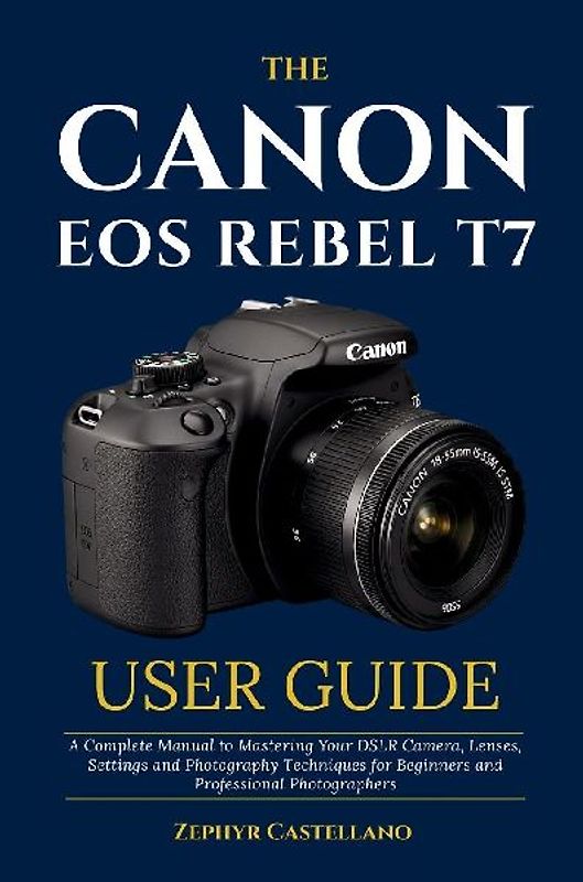 The Canon Eos Rebel T7 User Guide