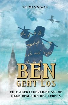 Ben geht los: Eine abenteuerliche Suche nach dem Sinn des Lebens