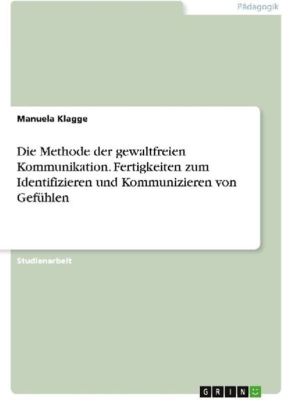 Die Methode der gewaltfreien Kommunikation. Fertigkeiten zum Identifizieren und Kommunizieren von Gefühlen