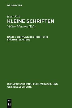 Kurt Ruh: Kleine Schriften / Dichtung des Hoch- und Spätmittelalters