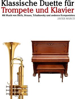 Klassische Duette für Trompete und Klavier: Trompete für Anfänger. Mit Musik von Bach, Strauss, Tchaikovsky und anderen Komponisten - Marcó, Javier