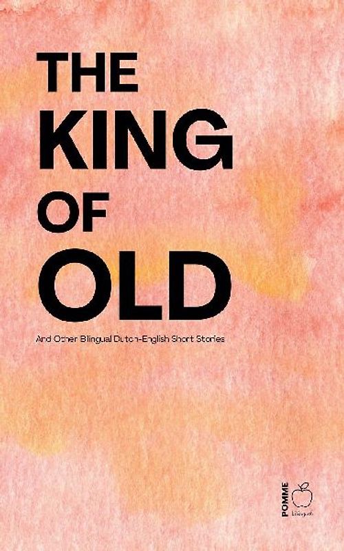 The King of Old And Other Bilingual Dutch-English Short Stories