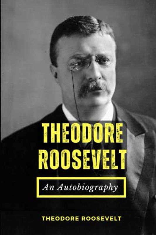 Theodore Roosevelt: An Autobiography