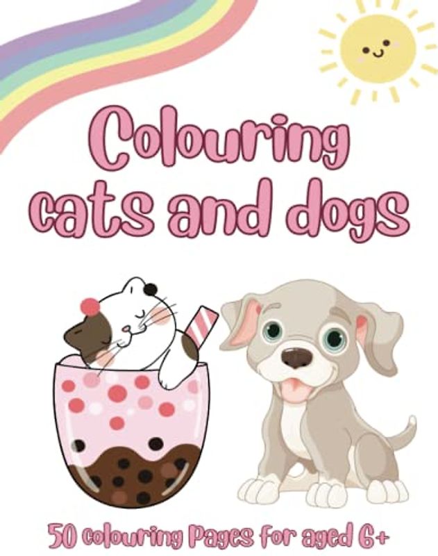 Colouring cats and dogs: A cute colouring book for children aged 6+