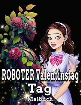 Roboter Valentinstag Tag Malbuch: Wunderschönes Roboter-Malbuch zum Valentinstag für Erwachsene / hübscher Roboter mit Frauen-Malvorlagen / achtsame ... hilfreich bei Angst und Stressabbau