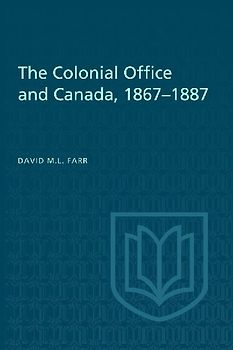 The Colonial Office and Canada 1867-1887