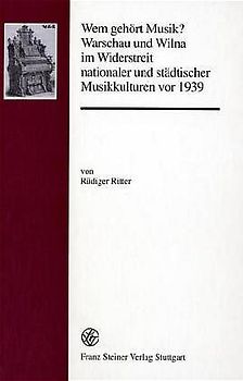 Wem gehört Musik? Warschau und Wilna im Widerstreit nationaler und städtischer Musikkulturen vor 1939