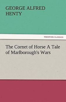 The Cornet of Horse A Tale of Marlborough's Wars