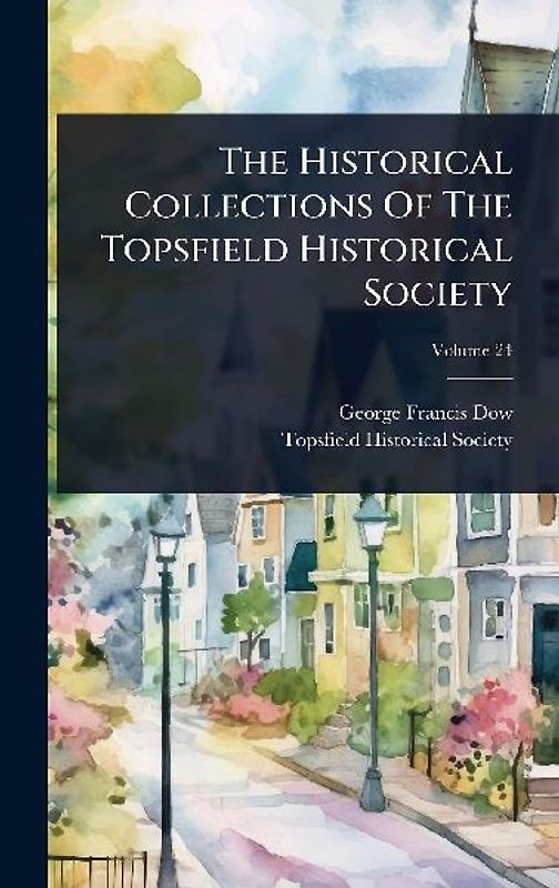 The Historical Collections Of The Topsfield Historical Society