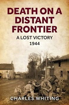 Death on a Distant Frontier: A Lost Victory, 1944 (Forgotten Aspects of World War Two)