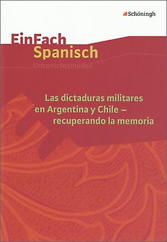 EinFach Spanisch Unterrichtsmodelle. Las dictaduras militares en Argentina y Chile - recuperando la memoria