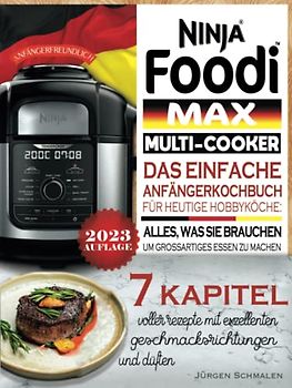 Ninja Foodi Max Multi-Cooker Kochbuch: Das Einfache Anfängerkochbuchfür Heutigehobbyköche: Alles, was sie brauchen, um großartigesessen zu machen.