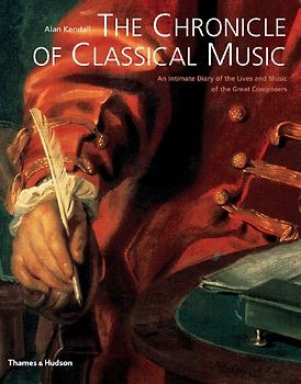 Chronicle of Classical Music: An Intimate Diary of the Lives and Music of the Great Composers - Alan Kendall [Softcover]