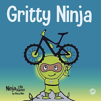 Gritty Ninja: A Children’s Book About Dealing with Frustration and Developing Perseverance (Ninja Life Hacks, Band 12)