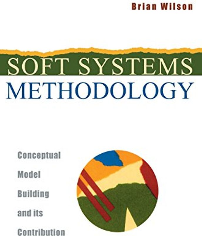 Soft Systems Methodology: Conceptual Model Building and Its Contribution