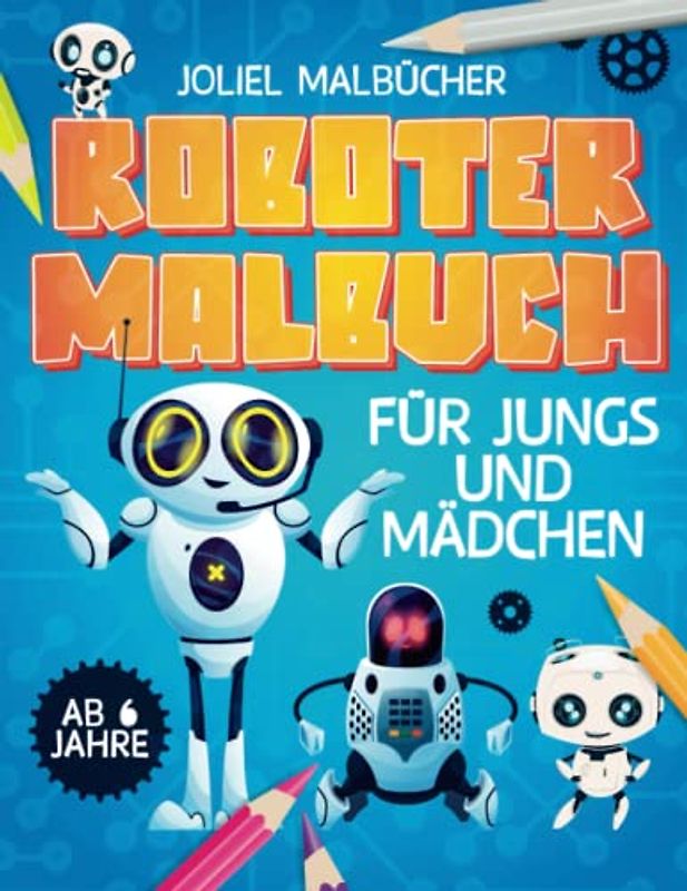 Roboter Malbuch für Jungs und Mädchen.: Über 100 niedliche Roboter Motive für Kinder ab 6 Jahren I Malen I Kreativität I Entspannung I