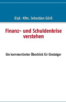 Finanz- und Schuldenkrise verstehen. Ein kommentierter Überblick für Einsteiger