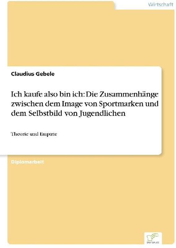Ich kaufe also bin ich: Die Zusammenhänge zwischen dem Image von Sportmarken und dem Selbstbild von Jugendlichen
