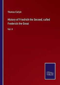 History of Friedrich the Second, called Frederick the Great: Vol. II