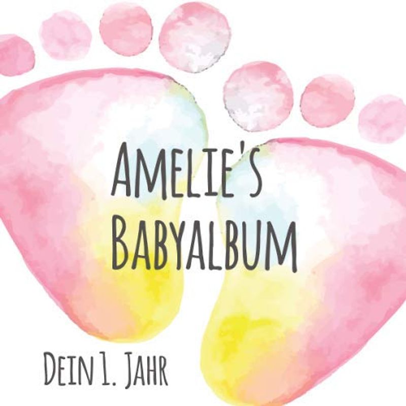 Amelie's Babyalbum - Dein 1. Jahr: Babyalbum zum Ausfüllen - Baby Tagebuch und Erinnerungsalbum für das erste Lebensjahr