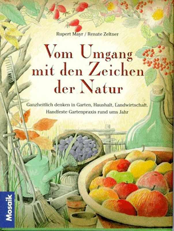 Vom Umgang mit den Zeichen der Natur. Ganzheitlich denken in Garten, Haushalt, Landwirtschaft
