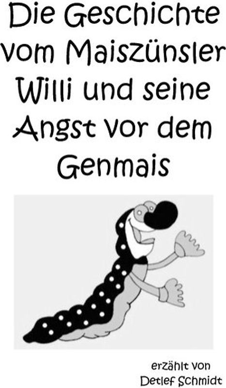 Die Geschichte vom Maiszünsler Willi und seine Angst vor dem Genmais