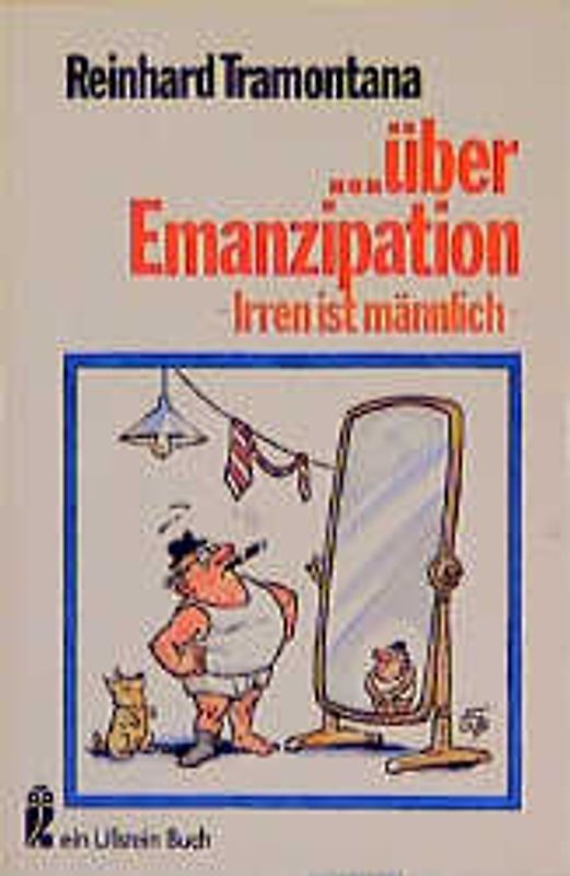 ... über Emanzipation. Irren ist männlich. Eine Polemik für Männer, die für Frauen sind