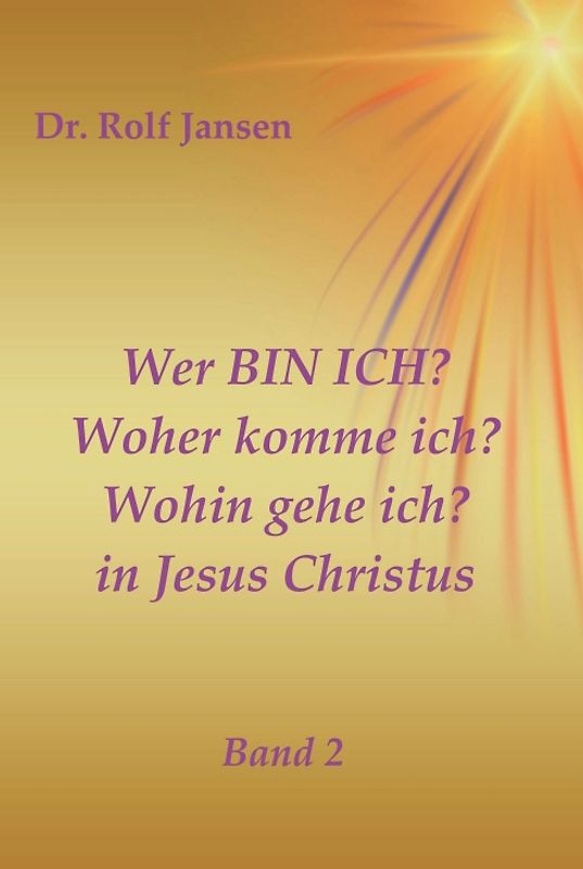 Wer BIN ICH? Woher komme ich? Wohin gehe ich? in Jesus Christus